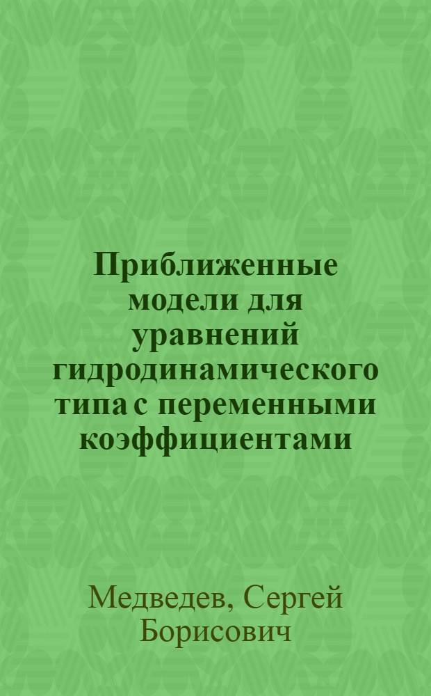 Приближенные модели для уравнений гидродинамического типа с переменными коэффициентами : автореф. дис. на соиск. учен. степ. д-ра физ.-мат. наук : специальность 05.13.18 <Мат. моделирование, числ. методы и комплексы программ>