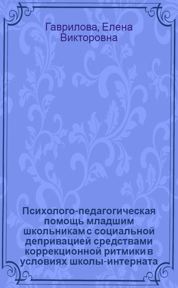 Психолого-педагогическая помощь младшим школьникам с социальной депривацией средствами коррекционной ритмики в условиях школы-интерната : автореф. дис. на соиск. учен. степ. канд. психол. наук : специальность 19.00.07 <Пед. психология>