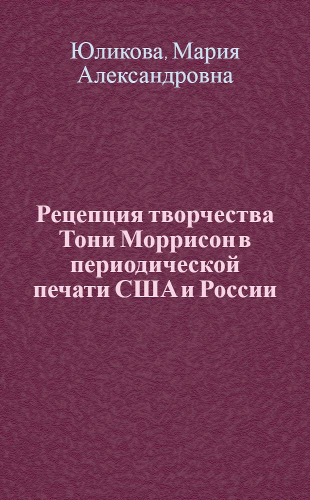 Рецепция творчества Тони Моррисон в периодической печати США и России : автореф. дис. на соиск. учен. степ. канд. филол. наук : специальность 10.01.10 <Журналистика>