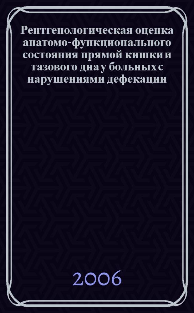 Рентгенологическая оценка анатомо-функционального состояния прямой кишки и тазового дна у больных с нарушениями дефекации : автореф. дис. на соиск. учен. степ. д-ра мед. наук : специальность 14.00.19 <Лучевая диагностика, лучевая терапия>