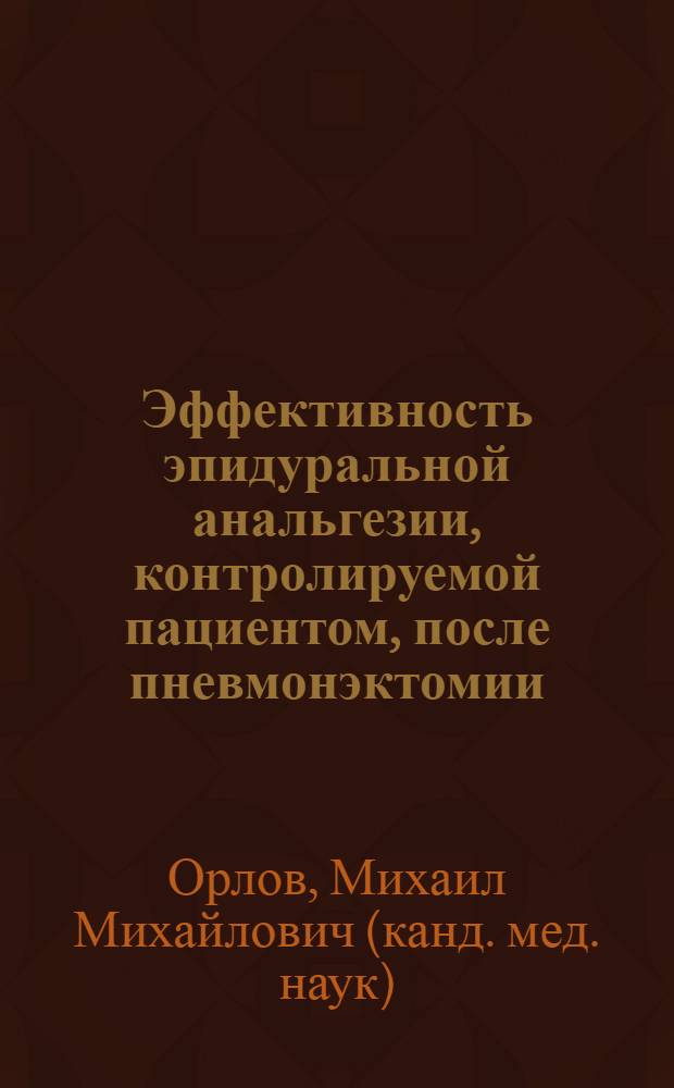 Эффективность эпидуральной анальгезии, контролируемой пациентом, после пневмонэктомии : автореф. дис. на соиск. учен. степ. канд. мед. наук : специальность 14.00.37 <Анестезиология и реаниматология>