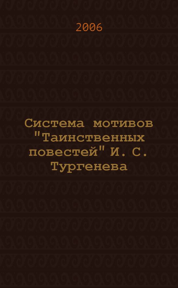 Система мотивов "Таинственных повестей" И. С. Тургенева : автореф. дис. на соиск. учен. степ. канд. филол. наук : специальность 10.01.01 <Рус. лит.>