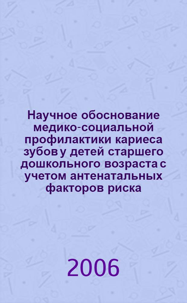 Научное обоснование медико-социальной профилактики кариеса зубов у детей старшего дошкольного возраста с учетом антенатальных факторов риска : автореф. дис. на соиск. учен. степ. канд. мед. наук : специальность 14.00.33 <Обществ. здоровье и здравоохранение> : специальность 14.00.21 <Стоматология>