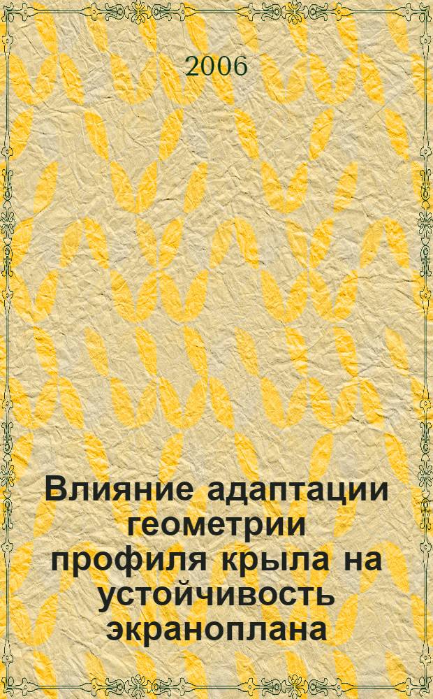 Влияние адаптации геометрии профиля крыла на устойчивость экраноплана : автореф. дис. на соиск. учен. степ. канд. техн. наук : специальность 05.07.02 <Проектирование, конструкция и пр-во летат. аппаратов>