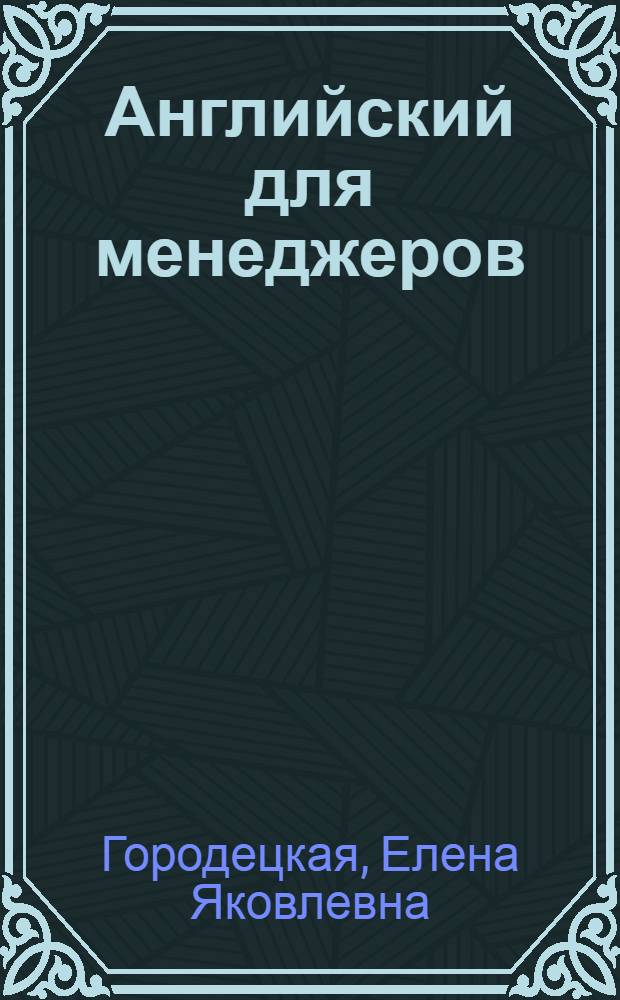 Английский для менеджеров : учебное пособие для студентов высших учебных заведений, обучающихся по специальности 061100 "Менеджмент организации"
