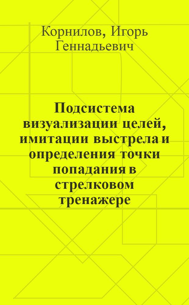 Подсистема визуализации целей, имитации выстрела и определения точки попадания в стрелковом тренажере : автореф. дис. на соиск. учен. степ. канд. техн. наук : специальность 05.11.16 <Информ.-измерит. и управляющие системы> : специальность 05.13.18 <Мат. моделирование, числ. методы и комплексы программ>