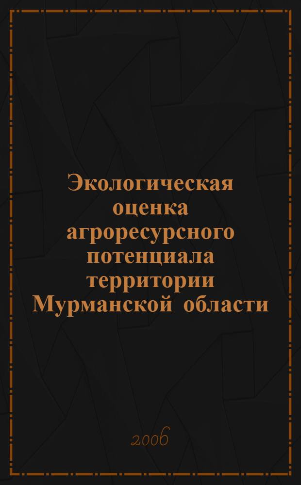 Экологическая оценка агроресурсного потенциала территории Мурманской области : автореф. дис. на соиск. учен. степ. канд. биол. наук : специальность 03.00.16 <Экология>