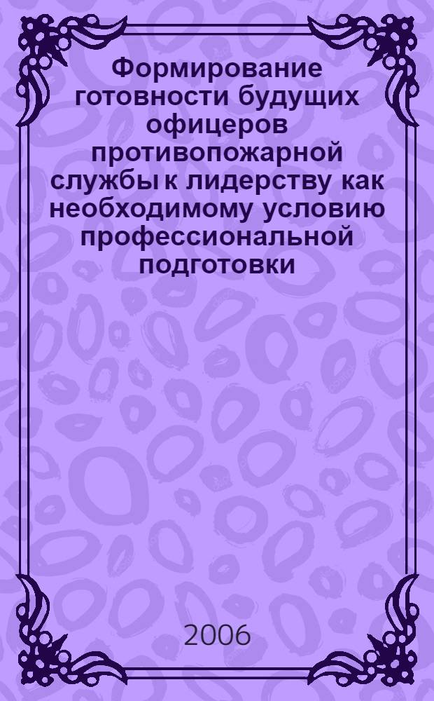 Формирование готовности будущих офицеров противопожарной службы к лидерству как необходимому условию профессиональной подготовки : автореф. дис. на соиск. учен. степ. канд. пед. наук : специальность 13.00.08 <Теория и методика проф. образования>