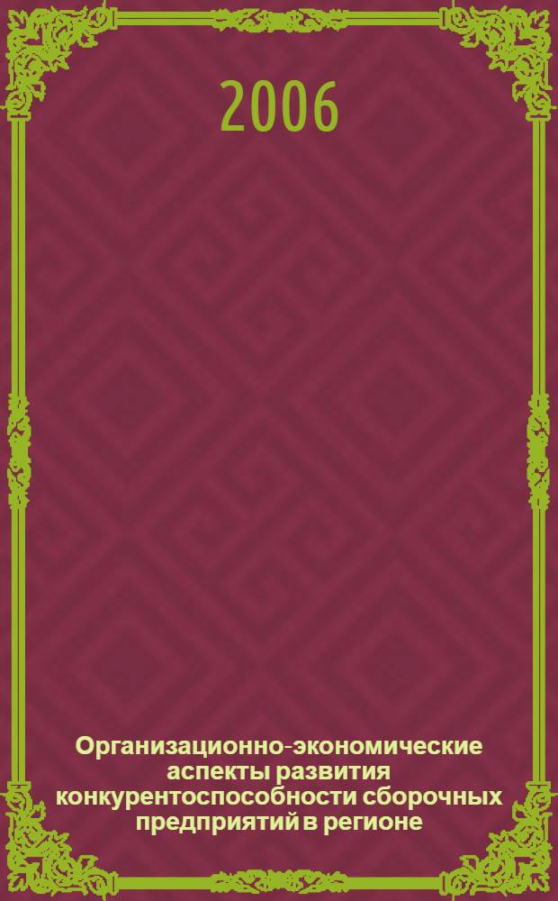 Организационно-экономические аспекты развития конкурентоспособности сборочных предприятий в регионе : (на примере Калининградской области) : автореф. дис. на соиск. учен. степ. канд. экон. наук : специальность 08.00.05 <Экономика и упр. нар. хоз-вом>