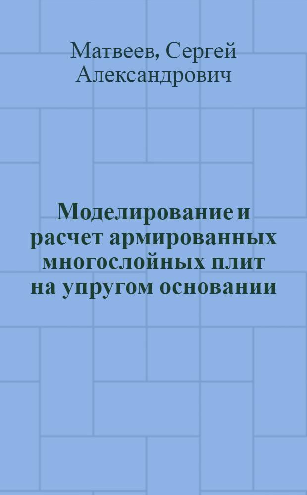Моделирование и расчет армированных многослойных плит на упругом основании : автореф. дис. на соиск. учен. степ. д-ра техн. наук : специальность 05.23.17 <Строит. механика> : специальность 05.23.11 <Проектирование и стр-во дорог, метрополитенов, аэродромов, мостов и трансп. тоннелей>