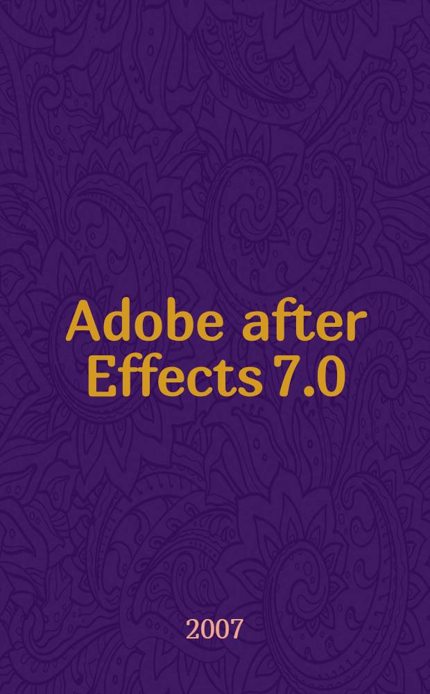 Adobe after Effects 7.0 : спецэффекты и создание видеокомпозиций : перевод с английского