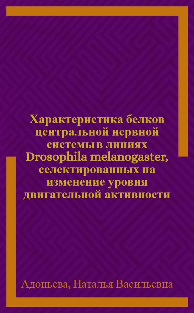 Характеристика белков центральной нервной системы в линиях Drosophila melanogaster, селектированных на изменение уровня двигательной активности : автореферат диссертации на соискание ученой степени к.б.н. : специальность 03.00.15