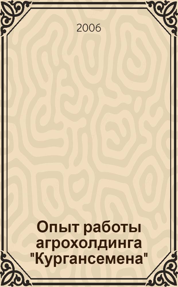 Опыт работы агрохолдинга "Кургансемена" : сборник статей