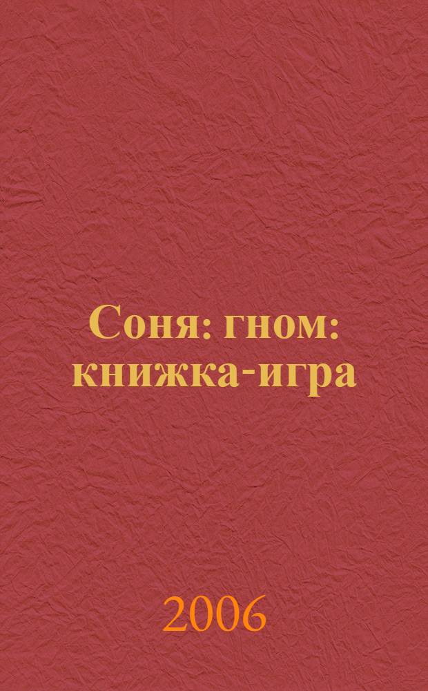 Соня : гном : книжка-игра : для чтения взрослыми детям