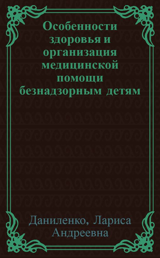 Особенности здоровья и организация медицинской помощи безнадзорным детям : автореферат диссертации на соискание ученой степени к.м.н. : специальность 14.00.33