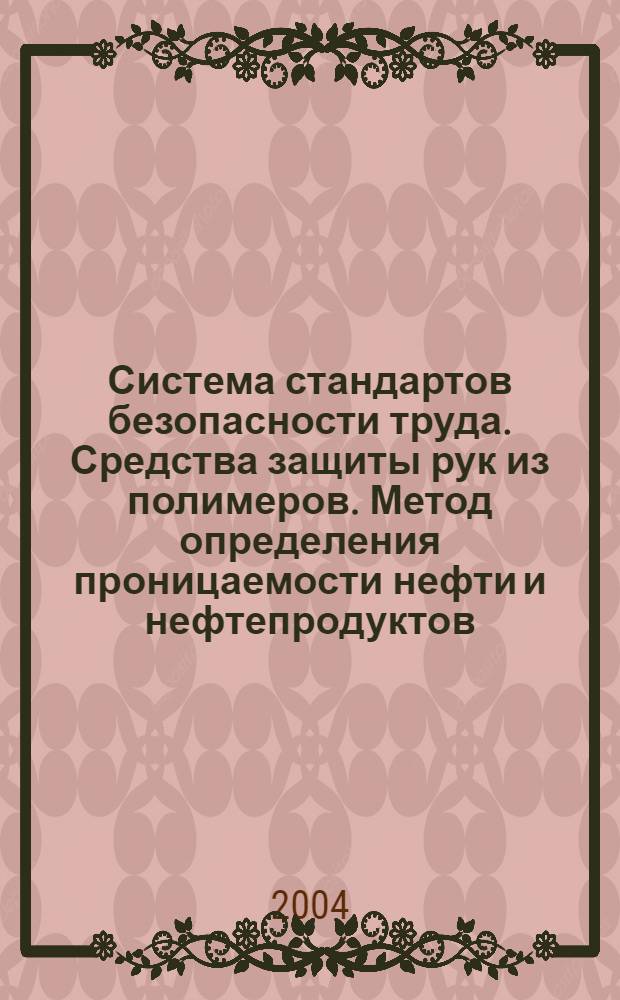Система стандартов безопасности труда. Средства защиты рук из полимеров. Метод определения проницаемости нефти и нефтепродуктов // Система стандартов безопасности труда