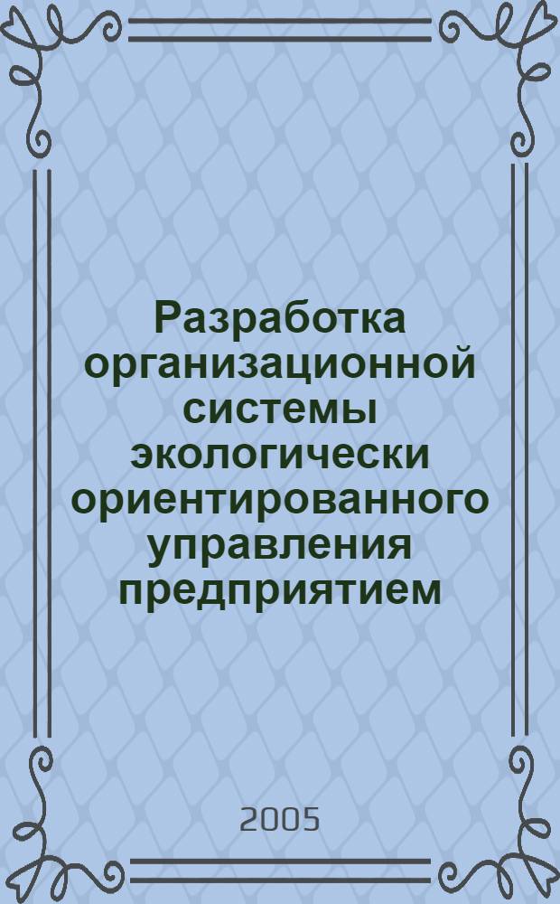 Разработка организационной системы экологически ориентированного управления предприятием : автореферат диссертации на соискание ученой степени к.т.н. : специальность 05.02.22
