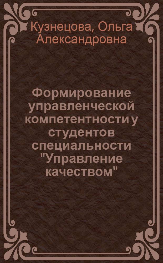 Формирование управленческой компетентности у студентов специальности "Управление качеством" : автореф. дис. на соиск. учен. степ. канд. пед. наук : специальность 13.00.08 <Теория и методика проф. образования>