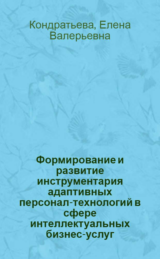 Формирование и развитие инструментария адаптивных персонал-технологий в сфере интеллектуальных бизнес-услуг : автореф. дис. на соиск. учен. степ. канд. экон. наук : специальность 08.00.05 <Экономика и упр. нар. хоз-вом>