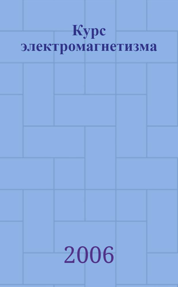 Курс электромагнетизма : учебное пособие : для студентов-математиков