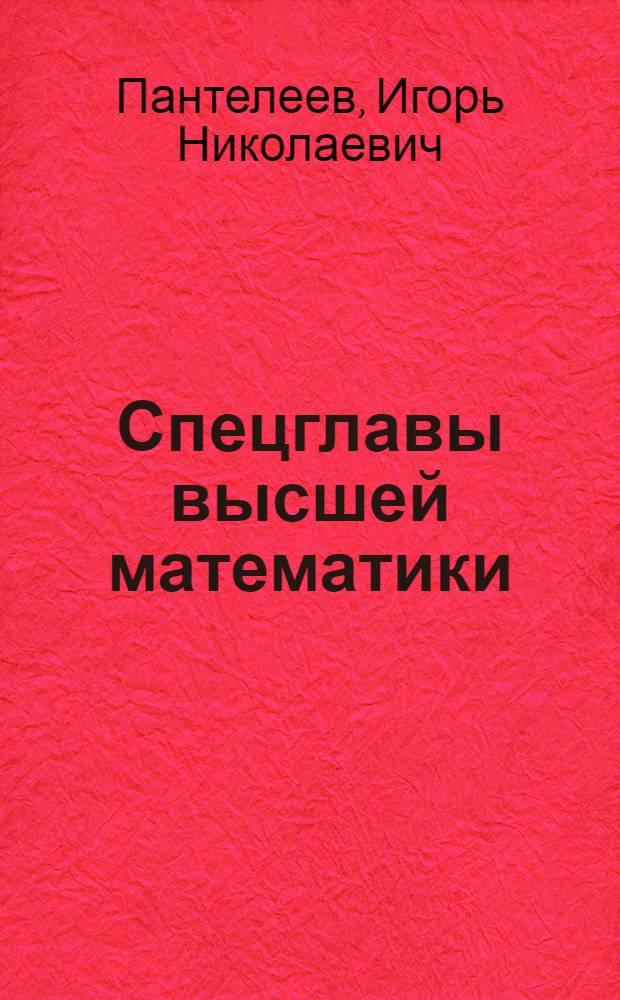 Спецглавы высшей математики: основы линейного программирования и теории игр : учебное пособие : для студентов инженерных специальностей вузов при изучении раздела "Методы оптимизации" в курсе "Высшая математика"