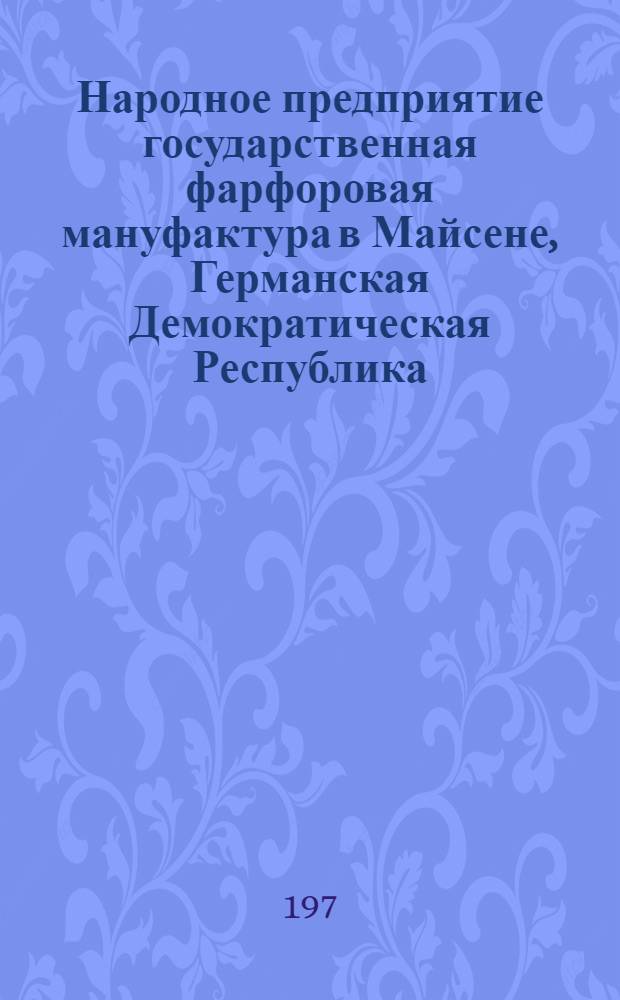 Народное предприятие государственная фарфоровая мануфактура в Майсене, Германская Демократическая Республика : из ее истории и о ее творческой работе