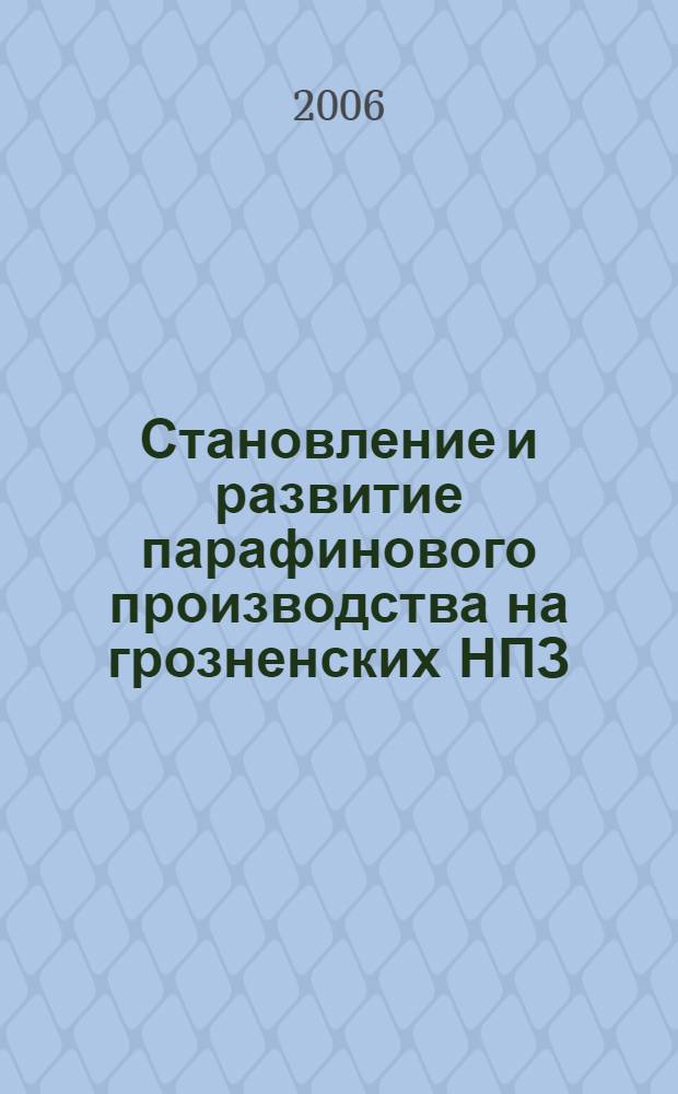 Становление и развитие парафинового производства на грозненских НПЗ : автореф. дис. на соиск. учен. степ. канд. техн. наук : специальность 02.00.13 <Нефтехимия> : специальность 07.00.10 <История науки и техники>
