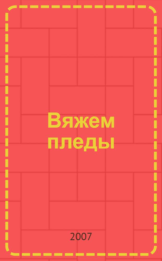 Вяжем пледы : практическое руководство