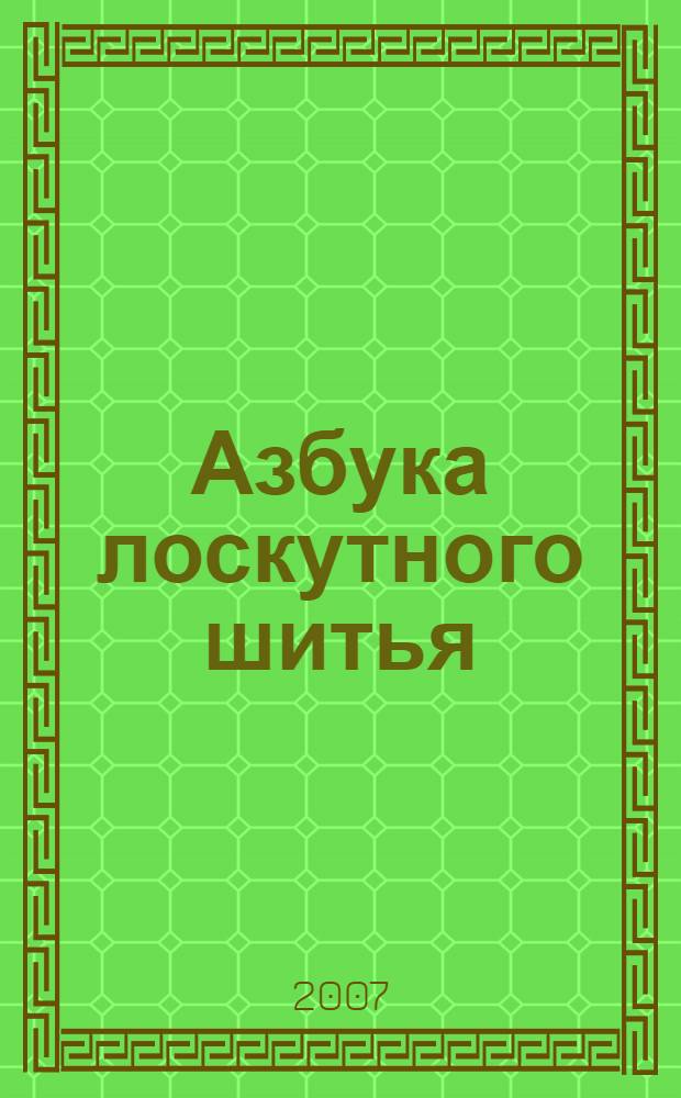 Азбука лоскутного шитья : практическое руководство : 13 моделей с пошаговыми инструкциями