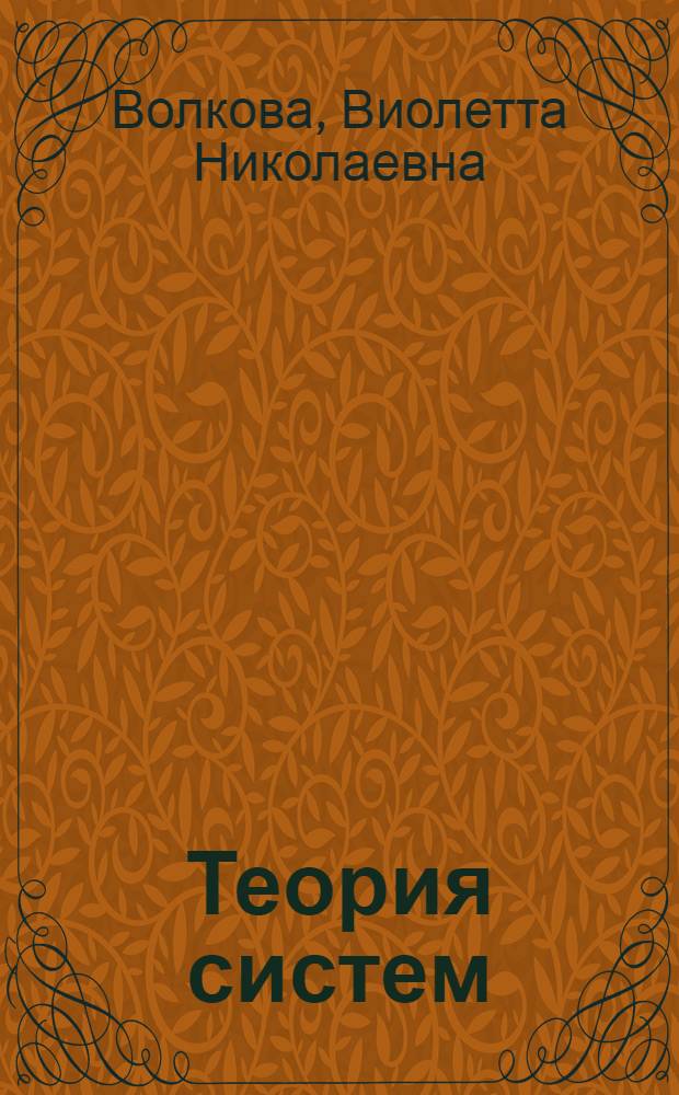 Теория систем : учебное пособие для студентов высших учебных заведений, обучающихся по направлению подготовки магистров "Системный анализ и управление"