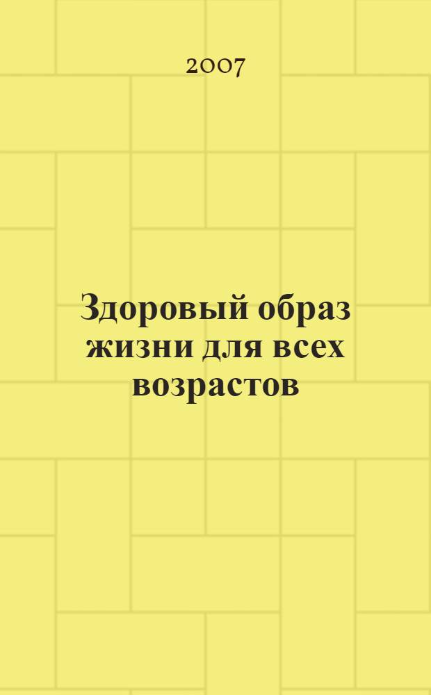 Здоровый образ жизни для всех возрастов : сборник научых статей : (по материалам Всероссийской научно-практической конференции, Саратов, 23 ноября 2006 года)