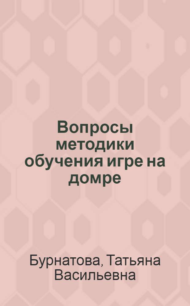 Вопросы методики обучения игре на домре : учебное пособие по дисциплине "Методика обучения игре на специальном инструменте" : для студентов высших учебных заведений, обучающихся по специальности 071301 Народное художественное творчество