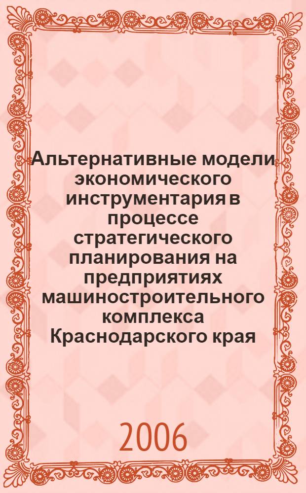 Альтернативные модели экономического инструментария в процессе стратегического планирования на предприятиях машиностроительного комплекса Краснодарского края : автореф. дис. на соиск. учен. степ. канд. экон. наук : специальность 08.00.05 <Экономика и упр. нар. хоз-вом>