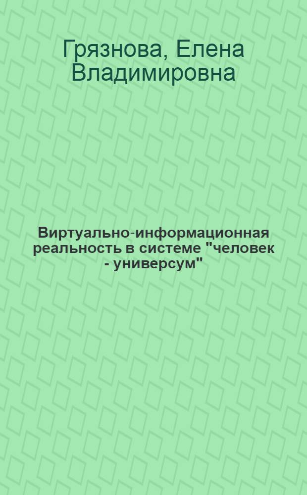 Виртуально-информационная реальность в системе "человек - универсум" : автореф. дис. на соиск. учен. степ. д-ра филос. наук : специальность 09.00.08 <Философия науки и техники>