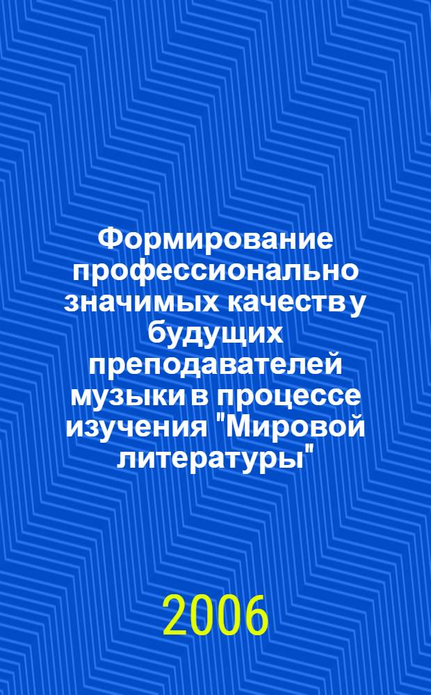 Формирование профессионально значимых качеств у будущих преподавателей музыки в процессе изучения "Мировой литературы" : (полидисциплинарный подход) : автореф. дис. на соиск. учен. степ. канд. психол. наук : специальность 19.00.07 <Пед. психология>