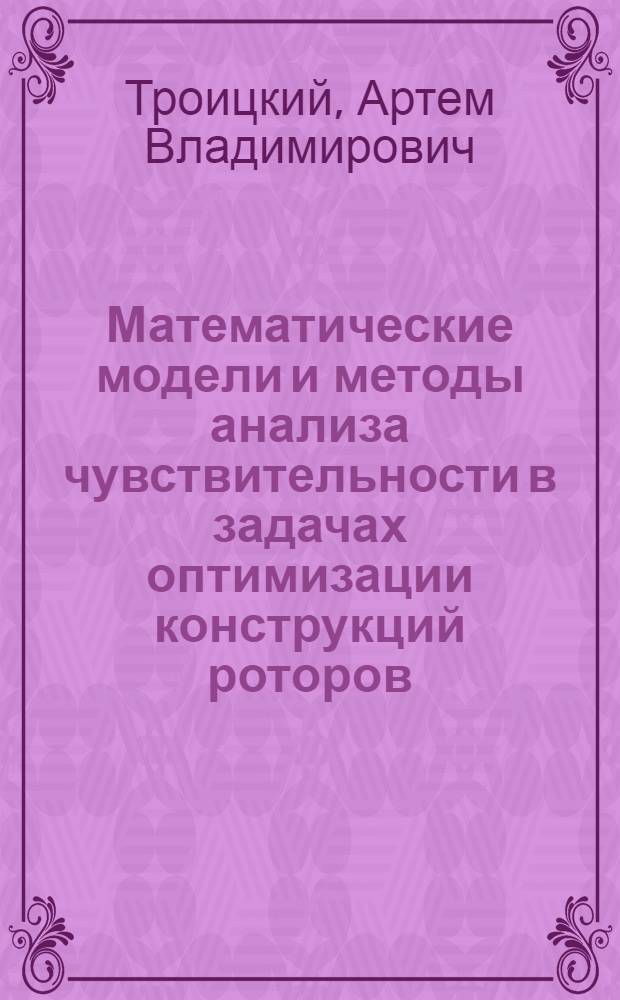 Математические модели и методы анализа чувствительности в задачах оптимизации конструкций роторов : автореф. дис. на соиск. учен. степ. канд. техн. наук : специальность 05.13.18 <Мат. моделирование, числ. методы и комплексы программ>