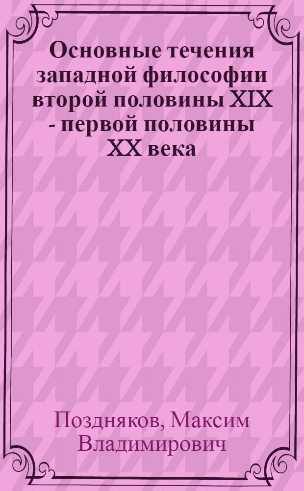 Основные течения западной философии второй половины XIX - первой половины XX века : учебное пособие