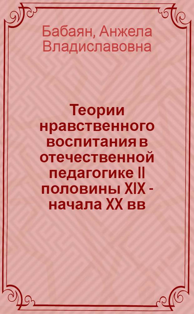 Теории нравственного воспитания в отечественной педагогике II половины XIX - начала XX вв. : автореф. дис. на соиск. учен. степ. д-ра пед. наук : специальность 13.00.01 <Общ. педагогика, история педагогики и образования>