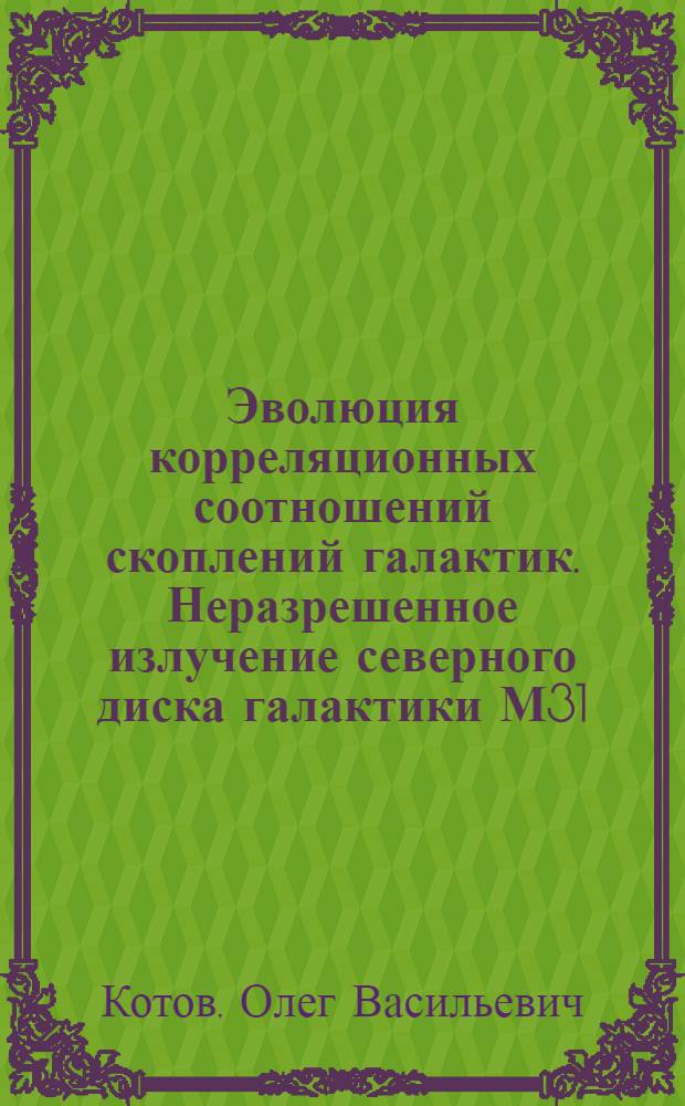 Эволюция корреляционных соотношений скоплений галактик. Неразрешенное излучение северного диска галактики М31 : автореф. дис. на соиск. учен. степ. канд. физ.-мат. наук : специальность 01.03.02 <Астрофизика и радиоастрономия>