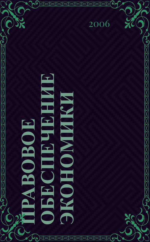 Правовое обеспечение экономики : учебное пособие : учебное пособие для студентов специальностей 021100 "Юриспруденция", 060400 "Финансы и кредит", 060600 "Мировая экономика", 060700 "Национальная экономика", 061100 "Менеджмент организации" вузов региона