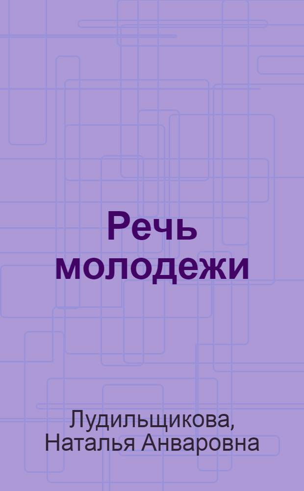 Речь молодежи : (на материале речи студентов техникума) : автореф. дис. на соиск. учен. степ. канд. филол. наук : специальность 10.02.01 <Рус. яз.>