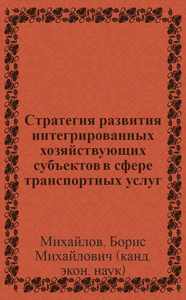 Стратегия развития интегрированных хозяйствующих субъектов в сфере транспортных услуг : автореферат диссертации на соискание ученой степени к.э.н. : специальность 08.00.05