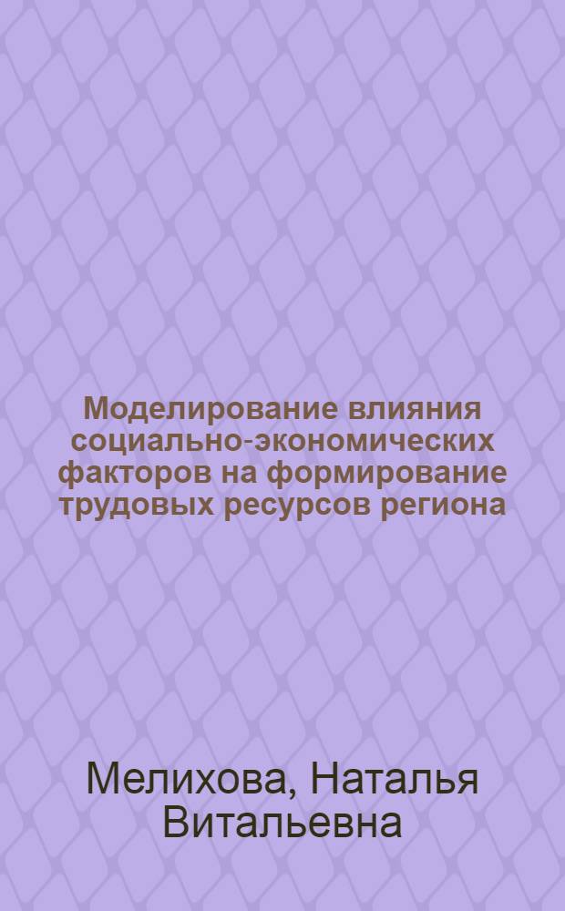 Моделирование влияния социально-экономических факторов на формирование трудовых ресурсов региона : автореф. дис. на соиск. учен. степ. канд. экон. наук : специальность 08.00.13 <Мат. и инструм. методы экономики>