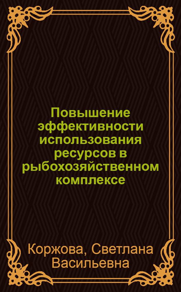 Повышение эффективности использования ресурсов в рыбохозяйственном комплексе : (на примере формирования отраслевого рынка труда рыбохозяйственных предприятий Дальнего Востока) : автореф. дис. на соиск. учен. степ. канд. экон. наук : специальность 08.00.05 <Экономика и упр. нар. хоз-вом>