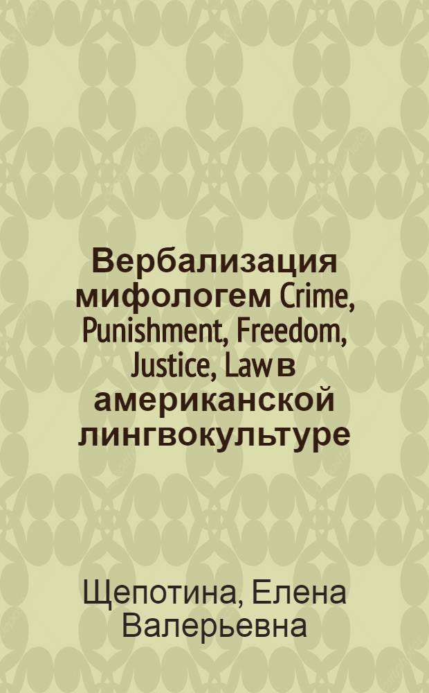 Вербализация мифологем Crime, Punishment, Freedom, Justice, Law в американской лингвокультуре : автореф. дис. на соиск. учен. степ. канд. филол. наук : специальность 10.02.04 <Герм. яз.>