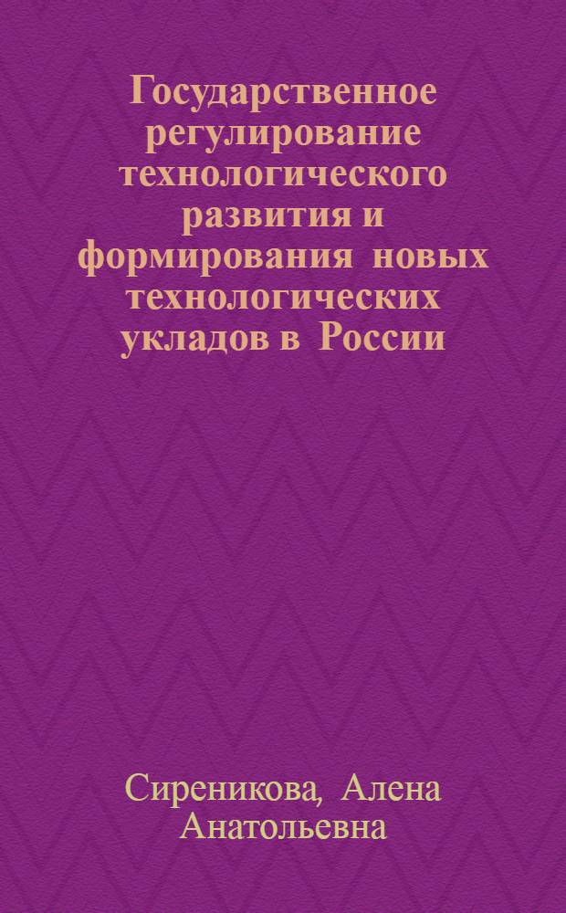 Государственное регулирование технологического развития и формирования новых технологических укладов в России : автореф. дис. на соиск. учен. степ. канд. экон. наук : специальность 08.00.01 <Экон. теория>