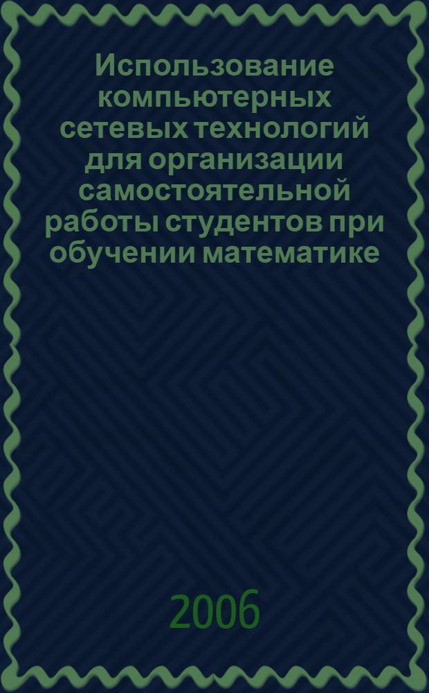 Использование компьютерных сетевых технологий для организации самостоятельной работы студентов при обучении математике : автореф. дис. на соиск. учен. степ. канд. пед. наук : специальность 13.00.02 <Теория и методика обучения и воспитания>