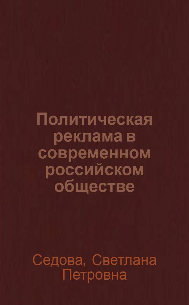 Политическая реклама в современном российском обществе: институциональные аспекты : автореф. дис. на соиск. учен. степ. канд. полит. наук : специальность 23.00.02 <Полит. ин-ты, этнополит. конфликтология, нац. и полит. процессы и технологии>