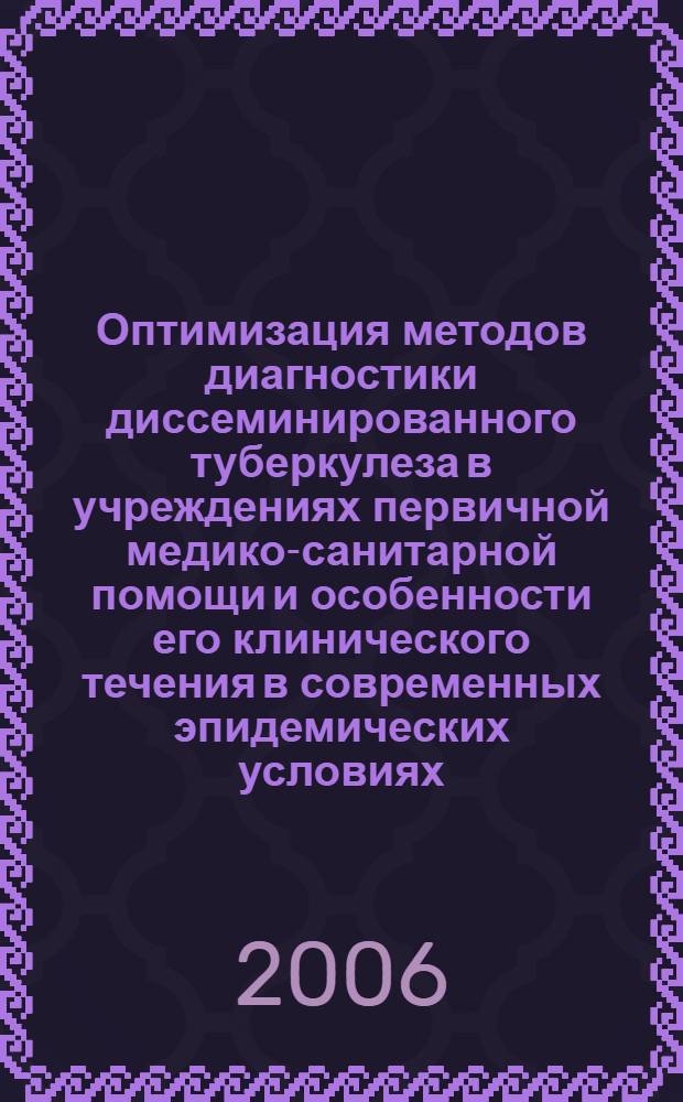 Оптимизация методов диагностики диссеминированного туберкулеза в учреждениях первичной медико-санитарной помощи и особенности его клинического течения в современных эпидемических условиях : автореф. дис. на соиск. учен. степ. канд. мед. наук : специальность 14.00.26 <Фтизиатрия>