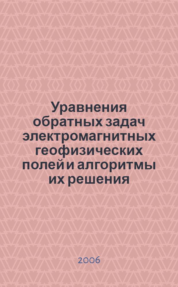 Уравнения обратных задач электромагнитных геофизических полей и алгоритмы их решения : автореф. дис. на соиск. учен. степ. канд. физ.-мат. наук : специальность 25.00.10 <Геофизика, геофиз. методы поисков полез. ископаемых>